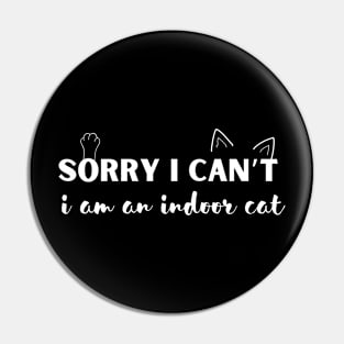 Sorry I Can't I’m An Indoor Cat Pin