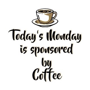 Today's Monday is sponsored by coffee - Funny Monday Motivation for Coffee Lovers T-Shirt