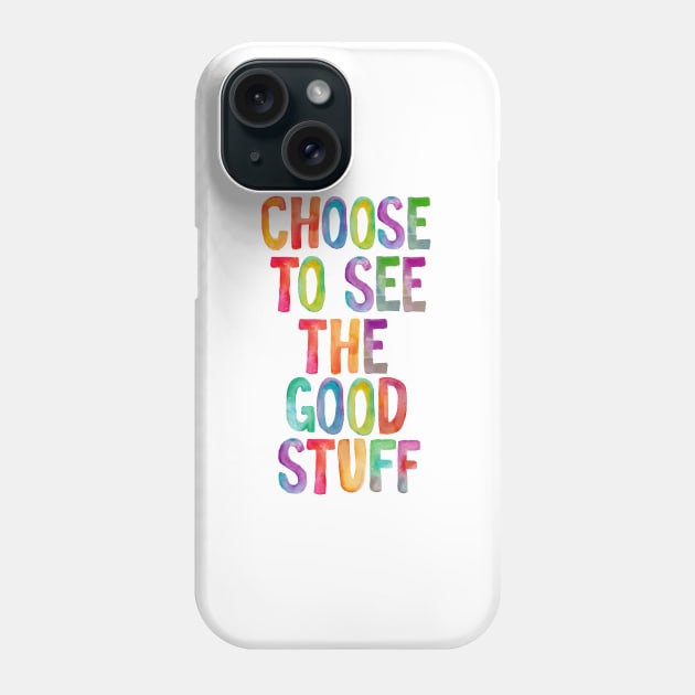 Choose to See the Good Stuff Rainbow Phone Case by MotivatedType