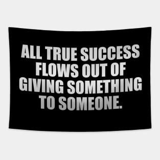 All true success flows out of giving something to someone Tapestry
