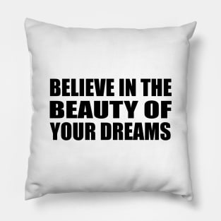Believe in the beauty of your dreams Pillow