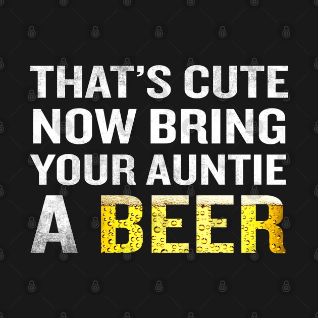 That's Cute Now Bring Your Auntie A Beer Funny Quote Gift by interDesign