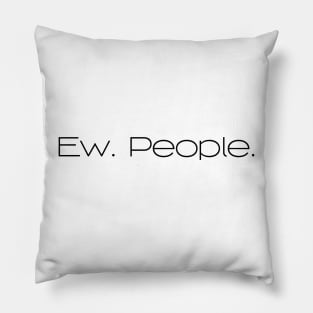 Ew. People. Pillow