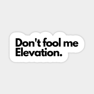 Simple "Don't Fool Me Elevation" Design Magnet