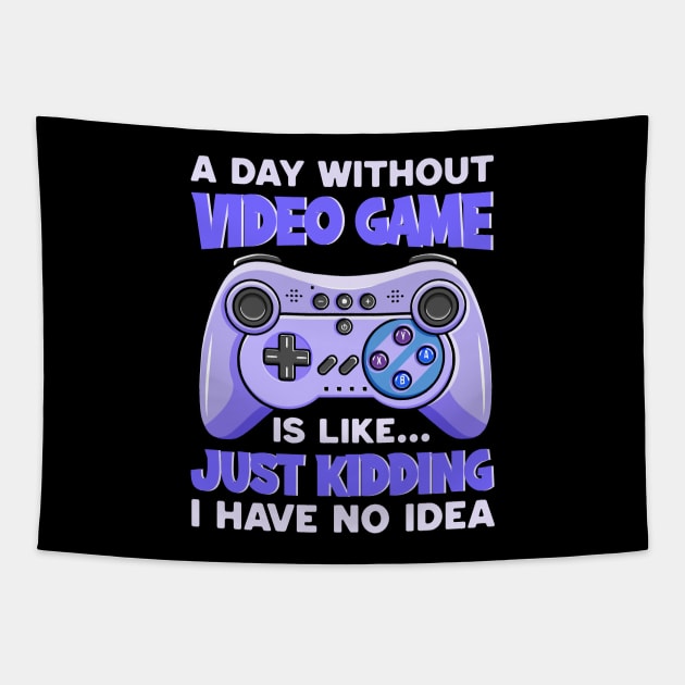 A Day Without Video Games Is Like Just Kidding I Have No Idea Tapestry by DragonTees