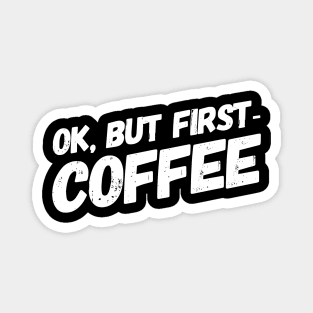 OK, But First-Coffee Magnet