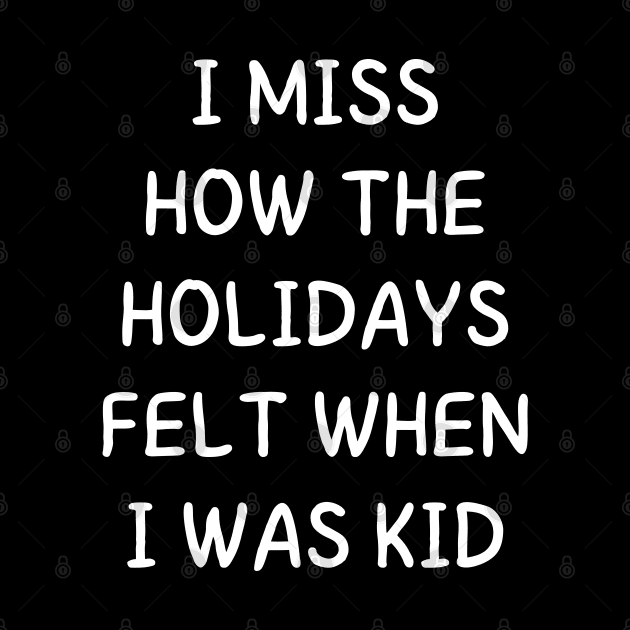 i miss how the holidays felt when i was kid by mdr design