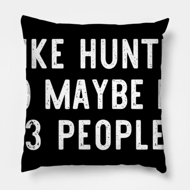 I Like Hunting And Maybe Like 3 People Funny Cool Lover Gift Pillow by wcfrance4