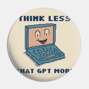 Think Less Chat GPT More Pin