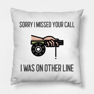Sorry I Missed Your Call I Was On Other Line Pillow