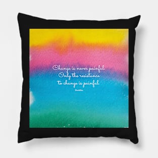 Change is never painful. Only the resistance to change is painful. Buddha Pillow