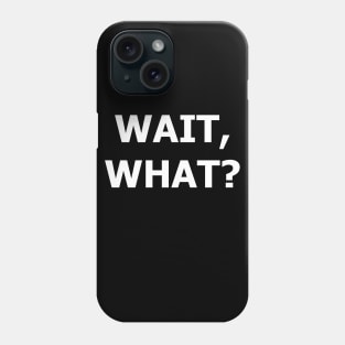 Wait, what? Phone Case