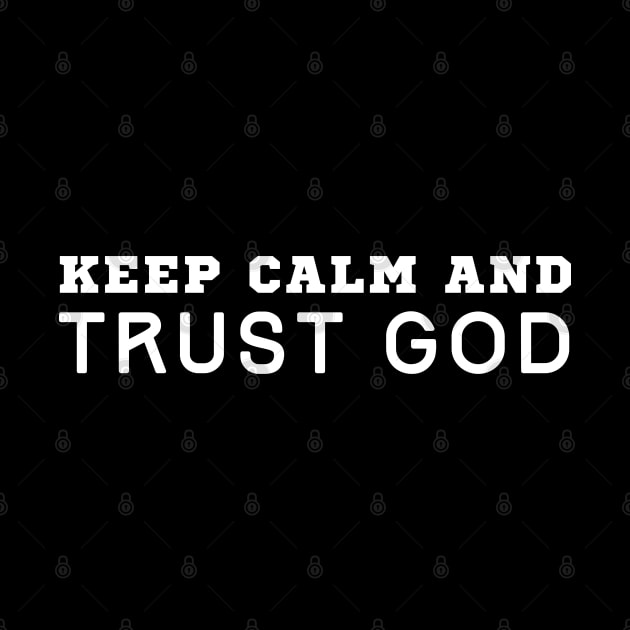 Keep Calm And Trust God by HobbyAndArt