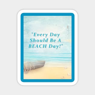 Every Day Should Be A Beach Day Magnet