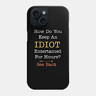 How Do You Keep Idiot Entertained For Hours? Phone Case