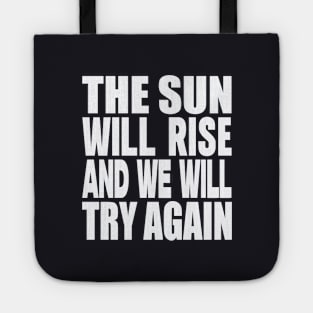 The sun will rise and we will try again Tote