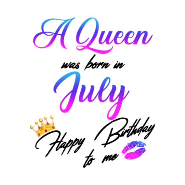A Queen Was Born In July Happy Birthday To Me - A Queen ...