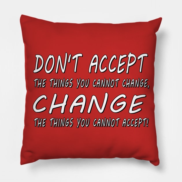 Don't accept the things you cannot change. Pillow by marengo