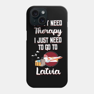 I Don't Need Therapy I Just Need To Go To Latvia Phone Case