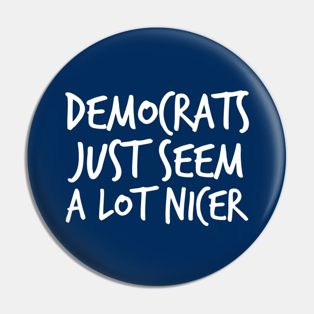 Democrats Just Seem a Lot Nicer Pin by epiclovedesigns