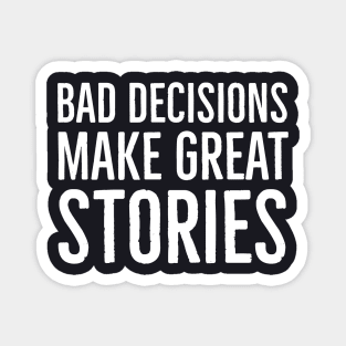 Bad Decisions Make Great Stories Magnet