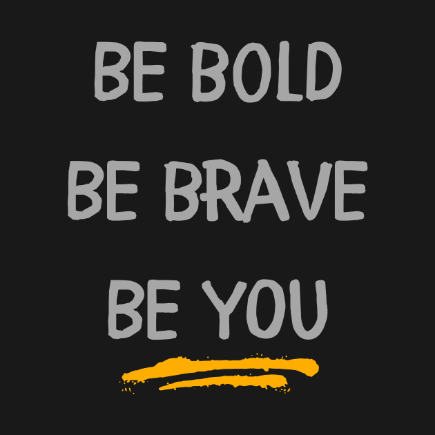 Be Bold, Be Brave, Be You by Lovebug Designs