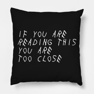 If you're reading this you're too close Pillow