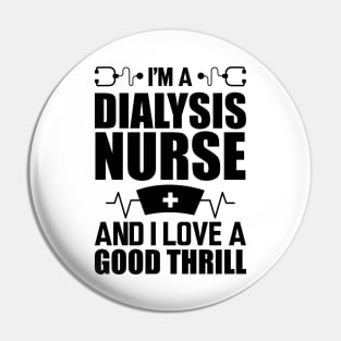 Dialysis Nurse - I'm a dialysis nurse and I love a good thrill Pin