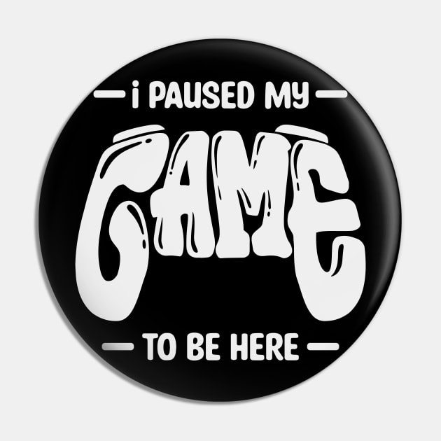 I paused my game Classic T-Shirt Pin by Gofart