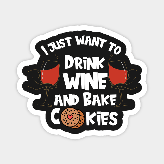 I Just Want To Drink Wine And Bake Cookies Magnet by Shadowbyte91