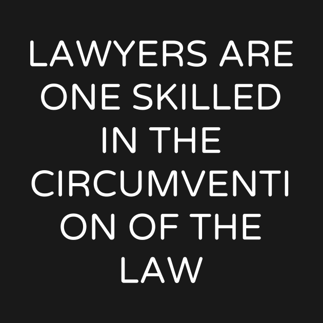 Lawyers are One skilled in the circumvention of the law by Word and Saying