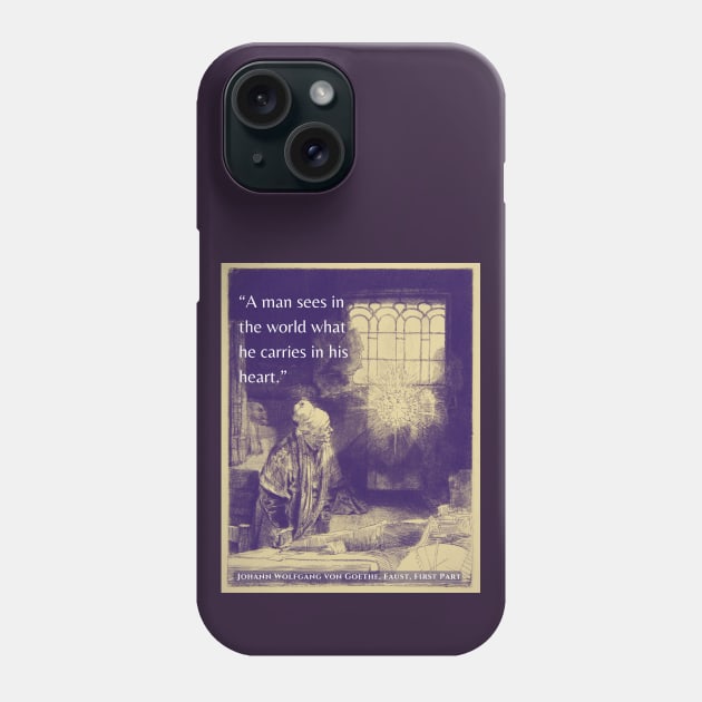 Johann Wolfgang von Goethe quote: A man sees in the world what he carries in his heart. Phone Case by artbleed