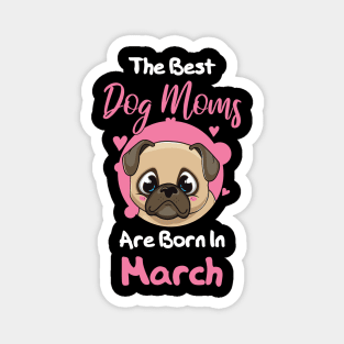 The Best Dog Moms Are Born In March Magnet