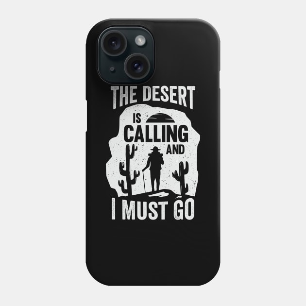 The Desert Is Calling And I Must Go Phone Case by Dolde08