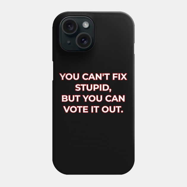 You can't fix stupid but you can vote it out red. Phone Case by Muzehack