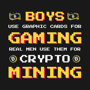 Boys use Graphic Cards for Gaming Real Men us them for Crypto Mining T-Shirt