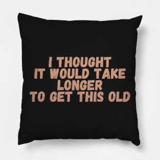 I thought it would take longer to get this old Pillow