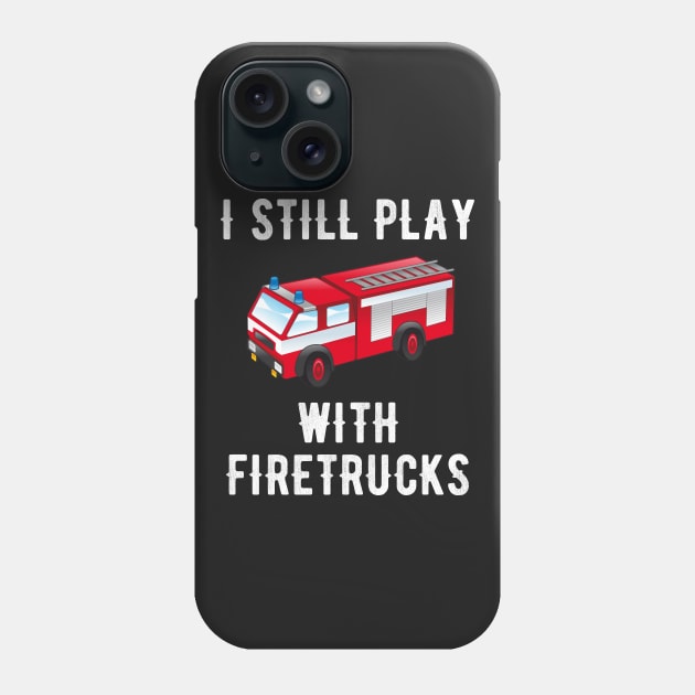 I still play with firetrucks Phone Case by captainmood