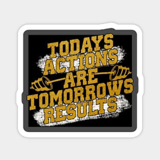 Today’s action is tomorrow’s results Magnet