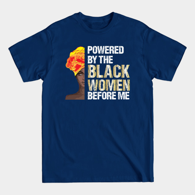 Disover powered by the black women before me, Black History Month | Black Pride | Black History - Black Women Power - T-Shirt