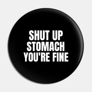 Shut Up Stomach You're Fine Fasting Pin