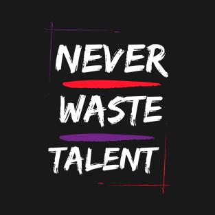 never waste talent motivational inspirational T-Shirt