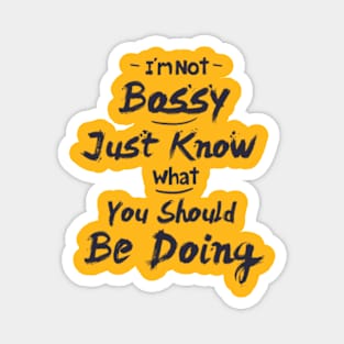 I'm Not Bossy I Just Know What You Should Be Doing, funny quote shirt Magnet