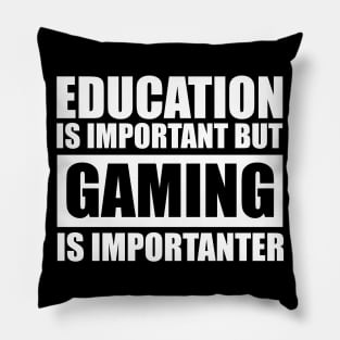 Education Is Important But Gaming Is Importanter Pillow