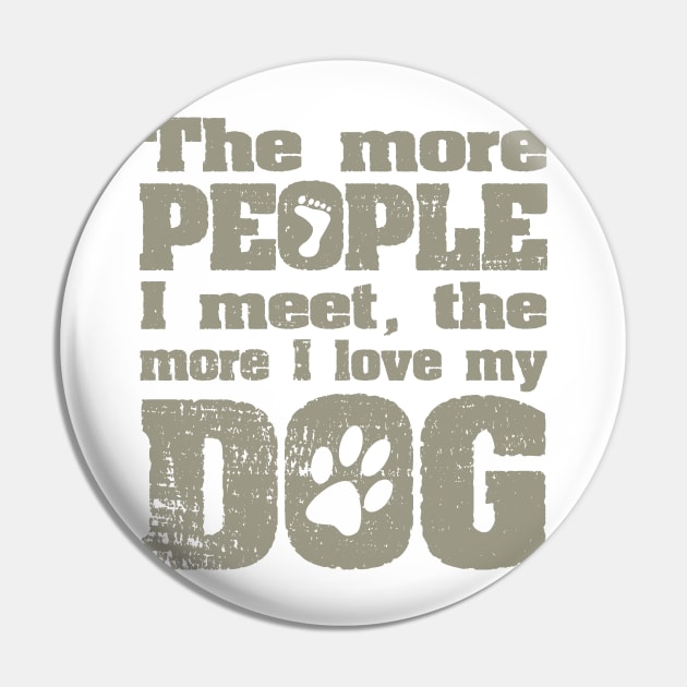 The More People I Meet, The More I Love My Dog Pin by ckandrus