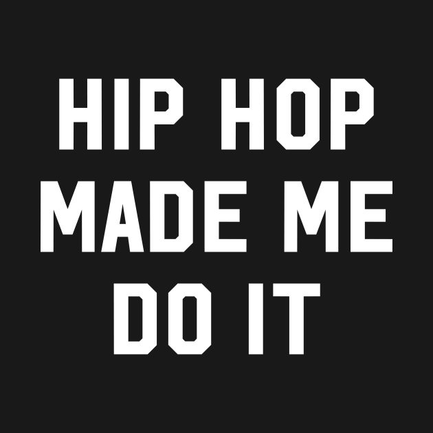 Discover Hip Hop Made Me Do It - Hip Hop Music - T-Shirt