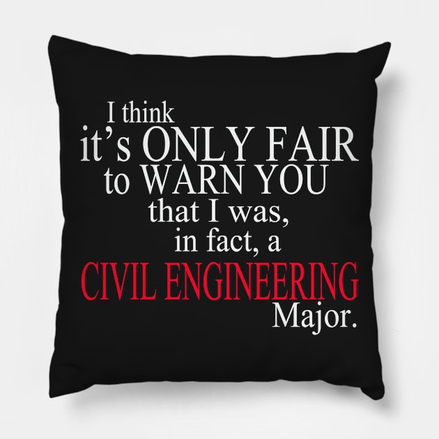 I Think It’s Only Fair To Warn You That I Was In Fact A Civil Engineering Major Pillow by delbertjacques