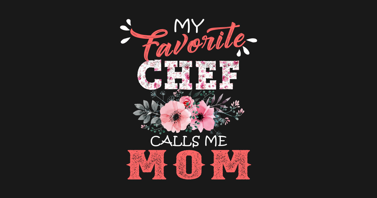 My Favorite Chef Calls Me Mom Floral Cooking Mother Gift Chef Calls