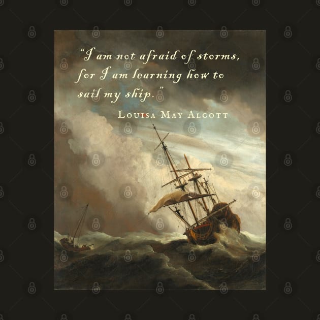 Louisa May Alcott quote: I am not afraid of storms, for I am learning how to sail my ship. by artbleed