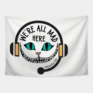 Funny Dispatcher We're All Mad Here 911 First Responder Dispatch Life Tapestry